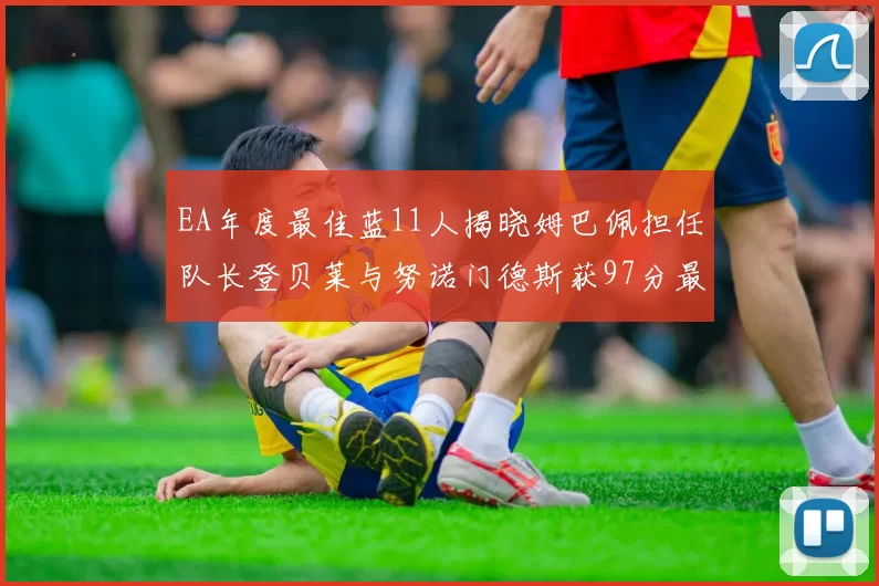 EA年度最佳蓝11人揭晓姆巴佩担任队长登贝莱与努诺门德斯获97分最高评分